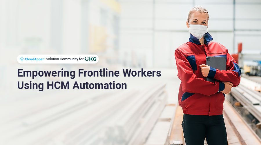 Empowering Frontline Workers Using CloudApper HCM Automation Solution For UKG