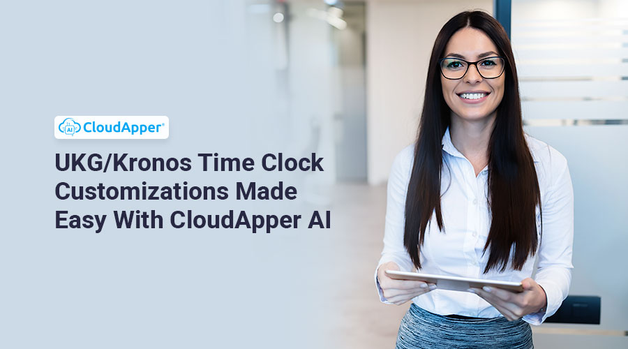 UKG-Kronos-Time-Clock-Customizations-Made-Easy-With-CloudApper-AI