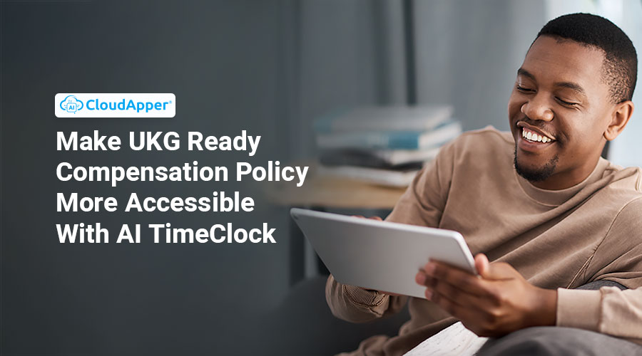 Make-UKG-Ready-Compensation-Policy-More-Accessible-With-AI-TimeClock