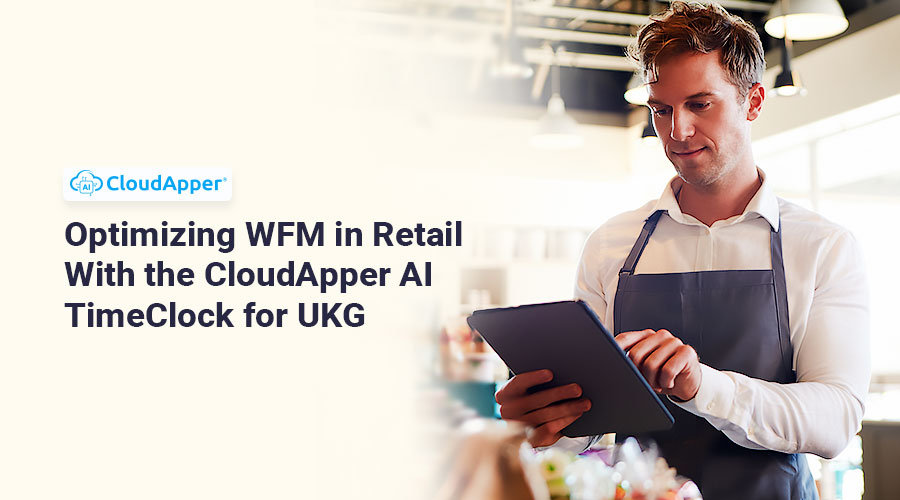 Optimizing-workforce-management-in-retail-with-the-CloudApper-AI-TimeClock-for-UKG