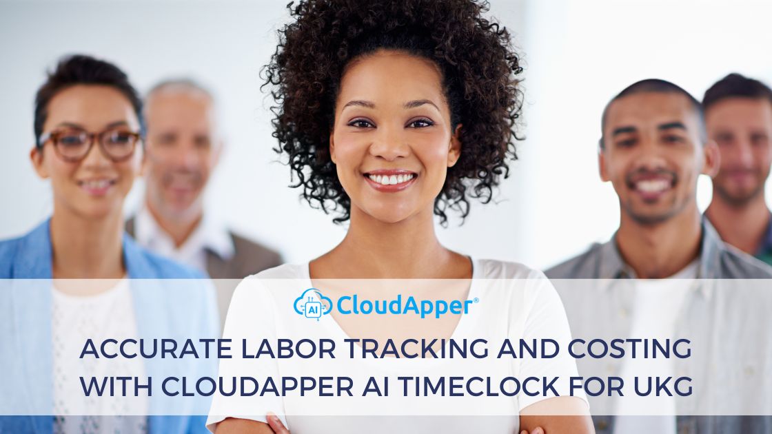 Accurate Labor Tracking and Costing with CloudApper AI TimeClock for UKG
