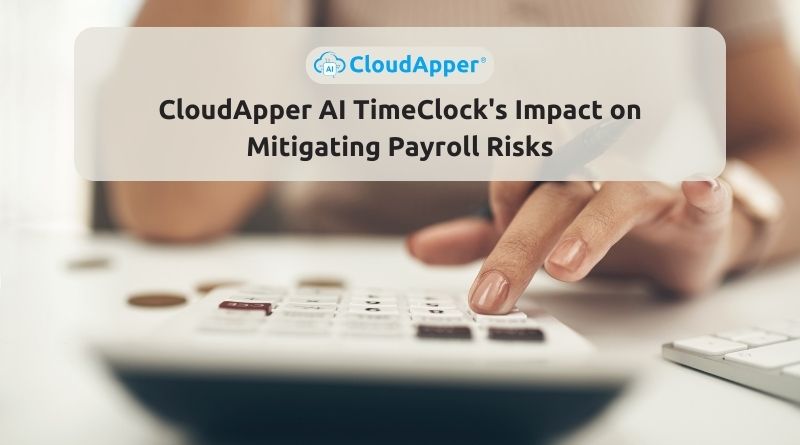 CloudApper AI TimeClock's Impact on Mitigating Payroll Risks