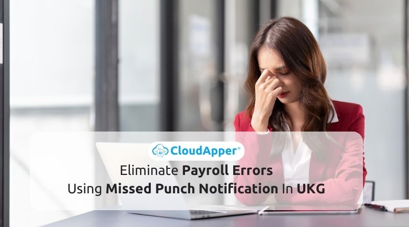 Eliminate Payroll Errors Using Missed Punch Notification In UKG