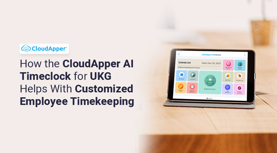 How-the-CloudApper-AI-Timeclock-for-UKG-Helps-With-Customized-Employee-Timekeeping