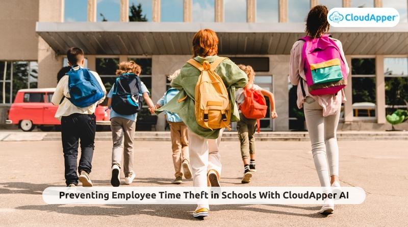 Preventing Employee Time Theft in Schools With CloudApper AI
