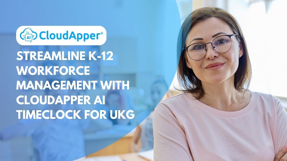 Streamline K-12 Workforce Management with CloudApper AI TimeClock for UKG