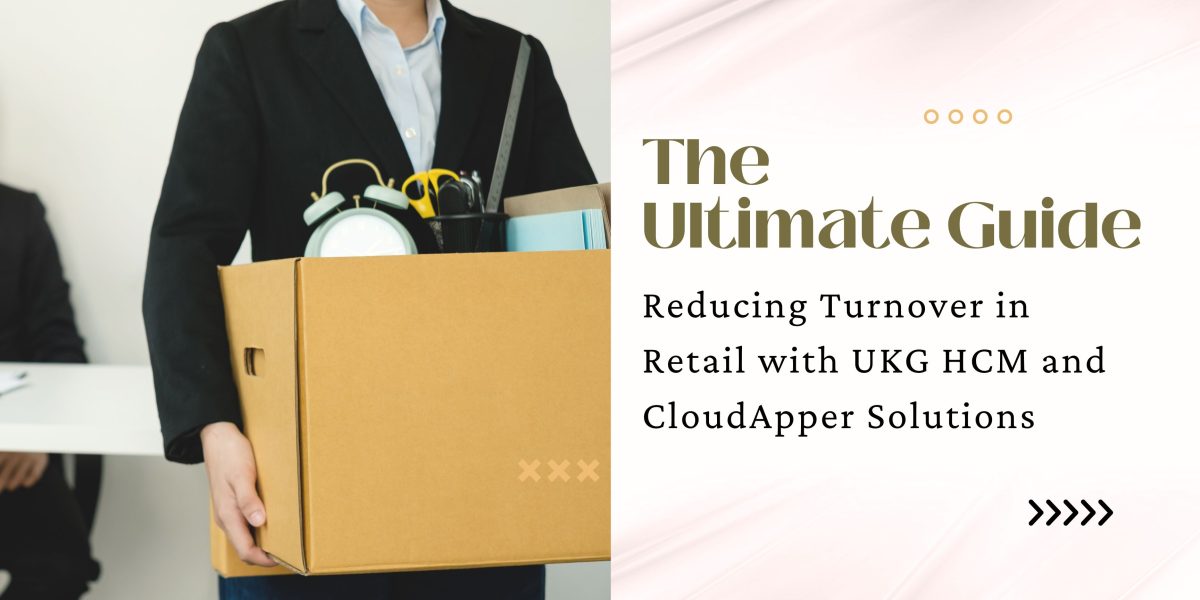 The Ultimate Guide to Reducing Turnover in Retail with UKG HCM and CloudApper Solutions