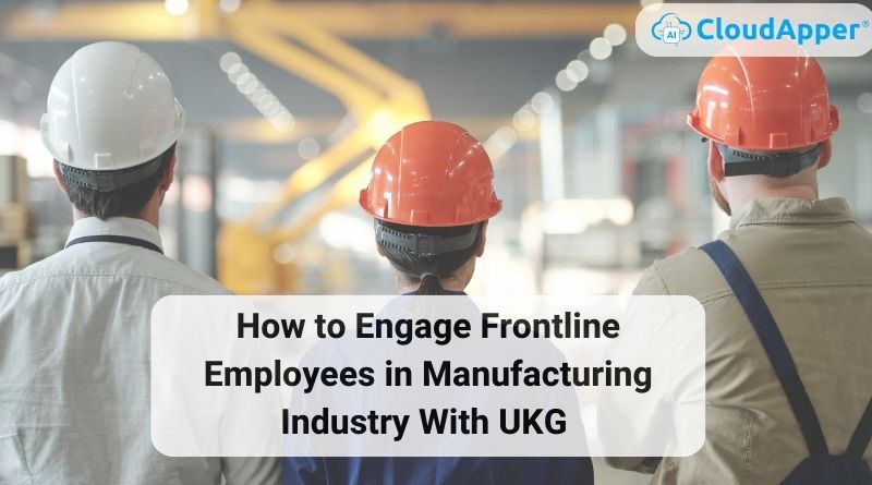 How to Engage Frontline Employees in Manufacturing Industry With UKG