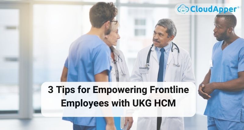3 Tips for Empowering Frontline Employees with UKG HCM