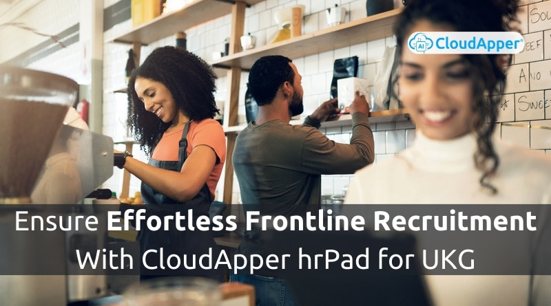 Ensure-Effortless-Frontline-Recruitment-With-CloudApper-hrPad-for-UKG
