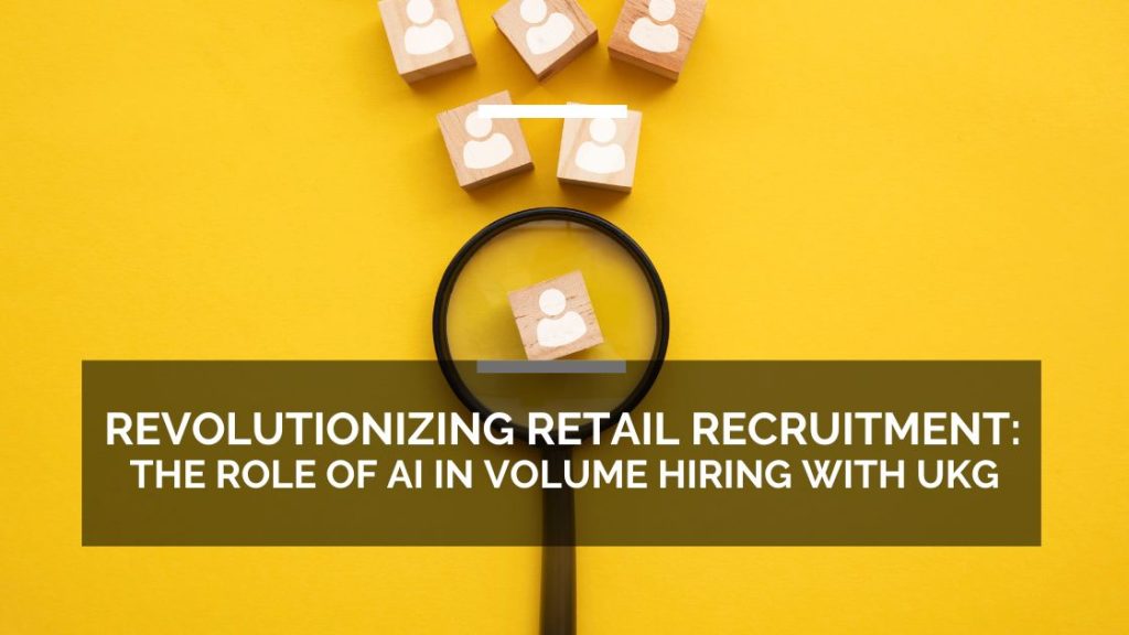 UKG HCM Retail Customers Using AI To Revolutionize Volume Hiring UKG