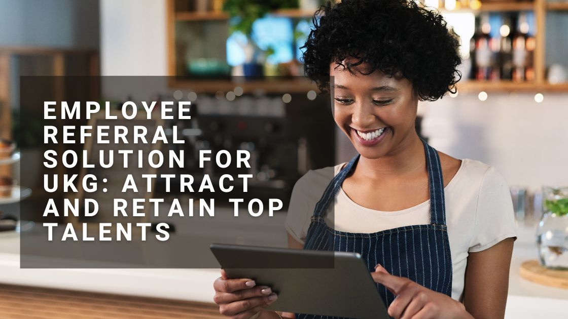 Employee Referral Solution for UKG Attract and Retain Top Talents
