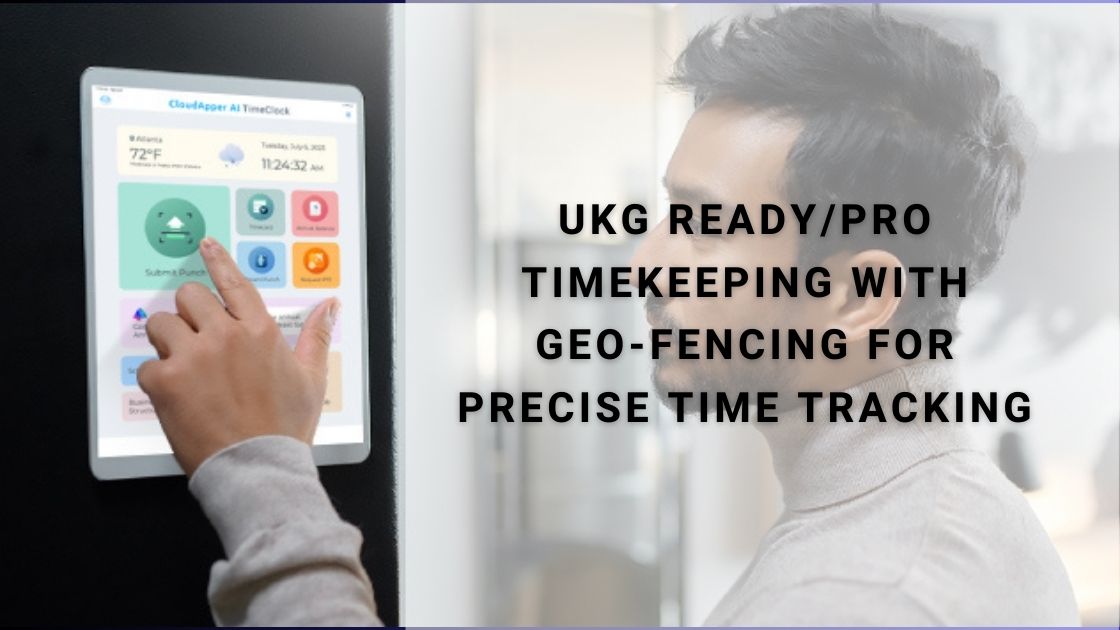 UKG ReadyPro Timekeeping with Geo-Fencing For Precise Time Tracking