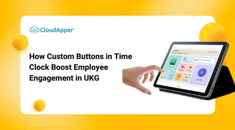 How Custom Buttons in Time Clock Boost Employee Engagement in UKG