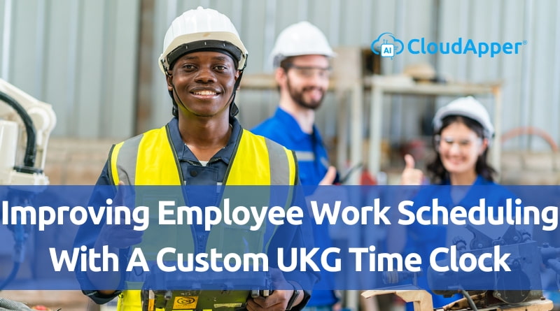 How-To-Improve-Employee-Work-Scheduling-With-A-Custom-UKG-Time-Clock