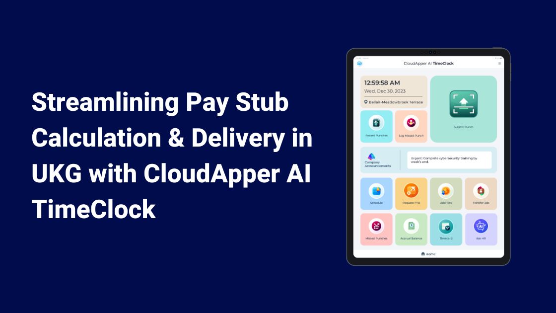 Streamlining Pay Stub Calculation & Delivery in UKG with CloudApper AI TimeClock