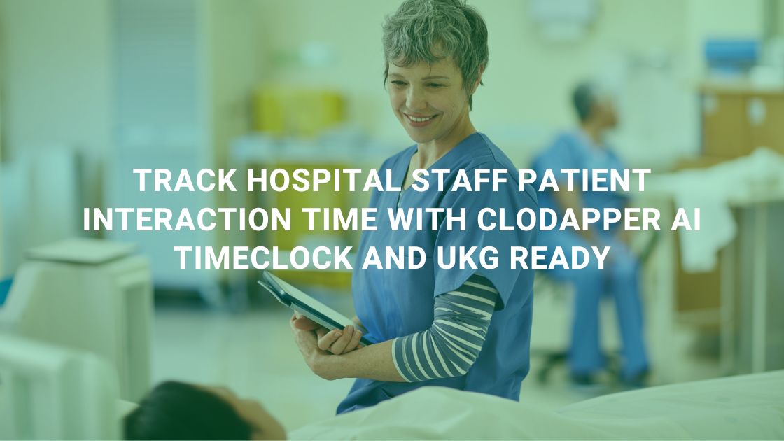 Track Hospital Staff Patient Interaction Time with CloudApper AI TimeClock and UKG Ready