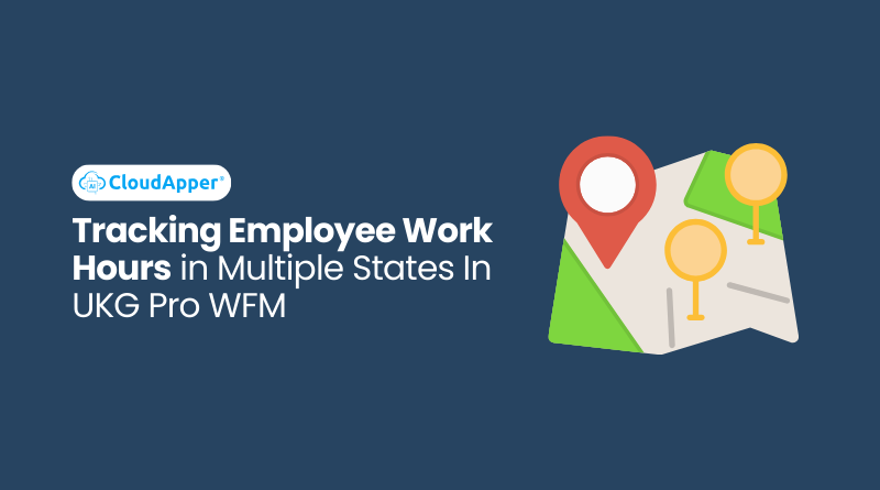 Tracking Employee Work Hours in Multiple States In UKG Pro WFM