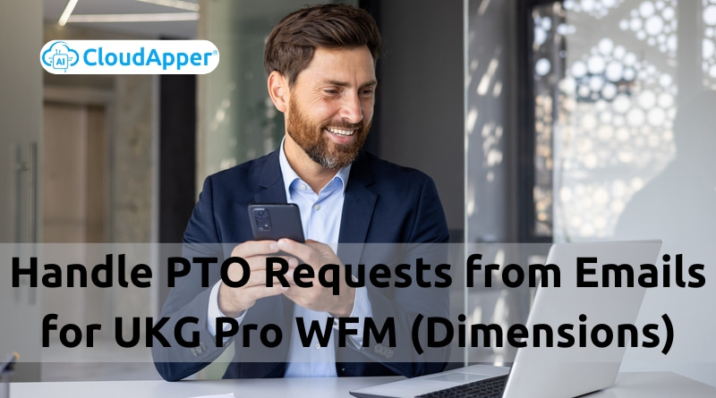 Handle-PTO-Requests-from-Emails-for-UKG-Pro-WFM-Dimensions-With-CloudApper-AI