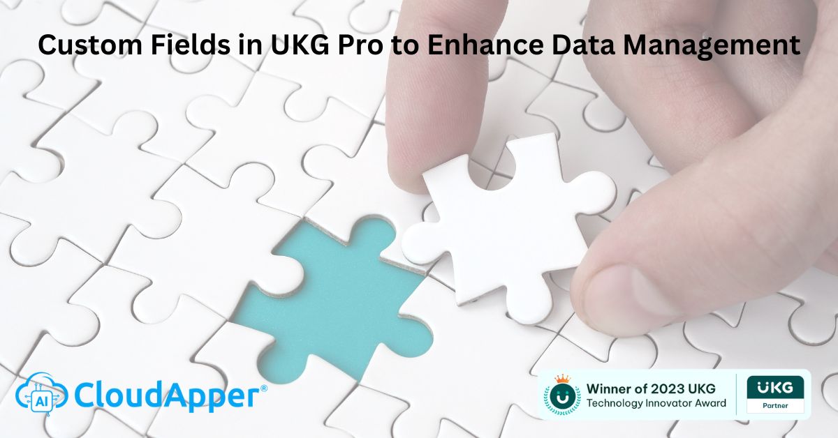 Custom Fields in UKG Pro to Enhance Data Management