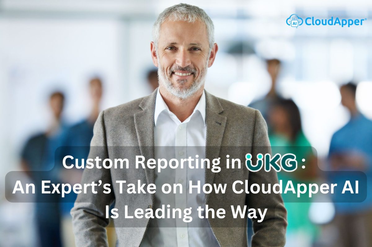 Custom Reporting in UKG An Expert’s Take on How CloudApper AI Is Leading the Way