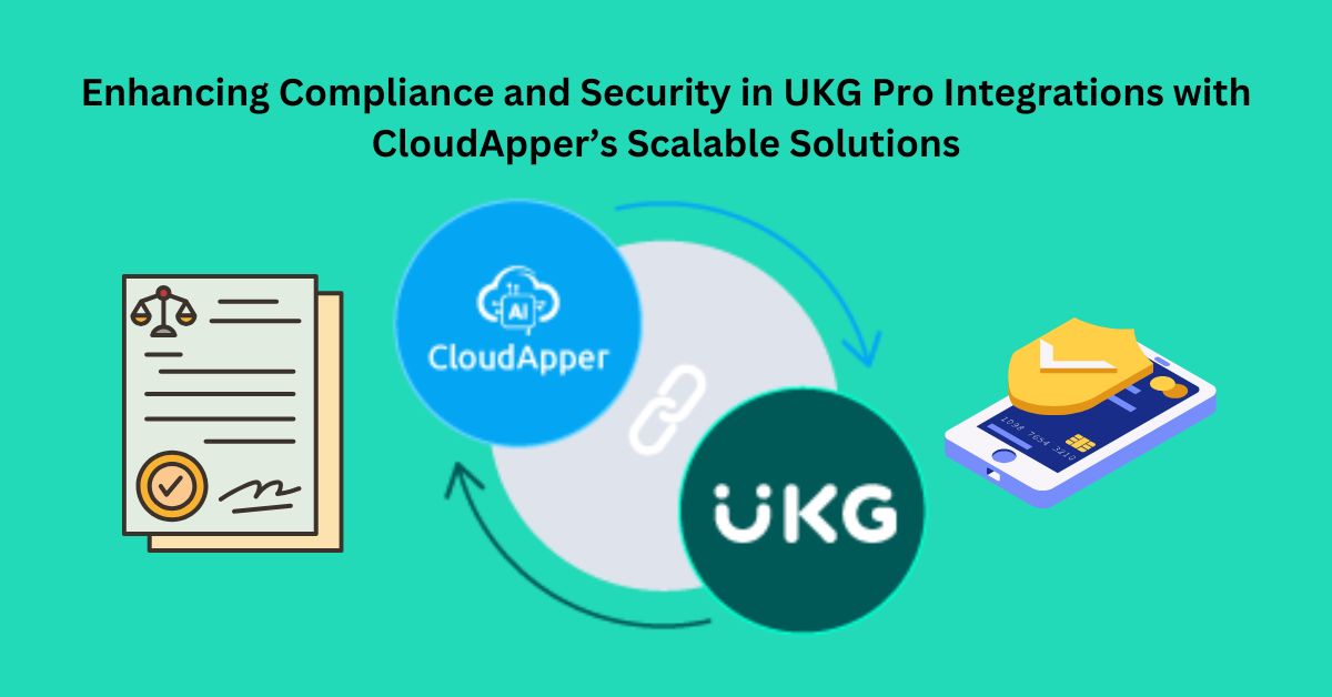 Enhancing Compliance and Security in UKG Pro Integrations with CloudApper’s Scalable Solutions