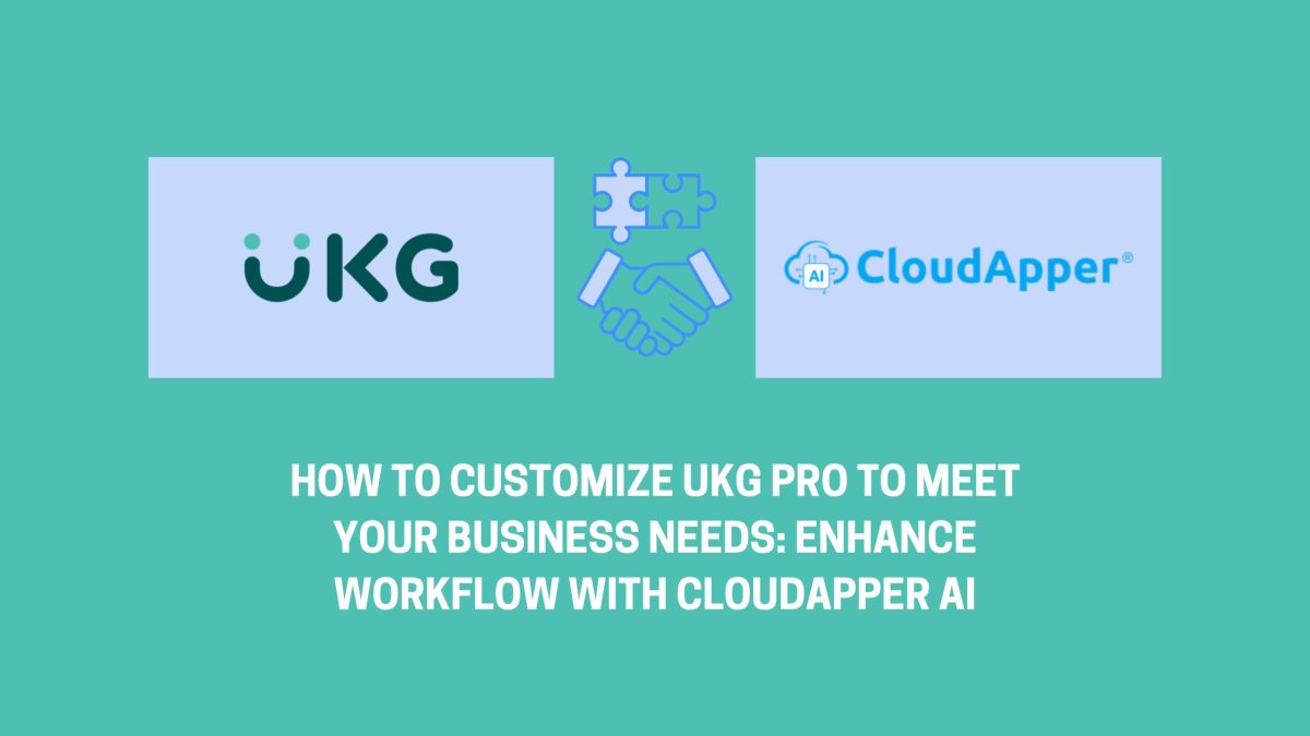 How to Customize UKG Pro to Meet Your Business Needs Enhance Workflow with CloudApper AI