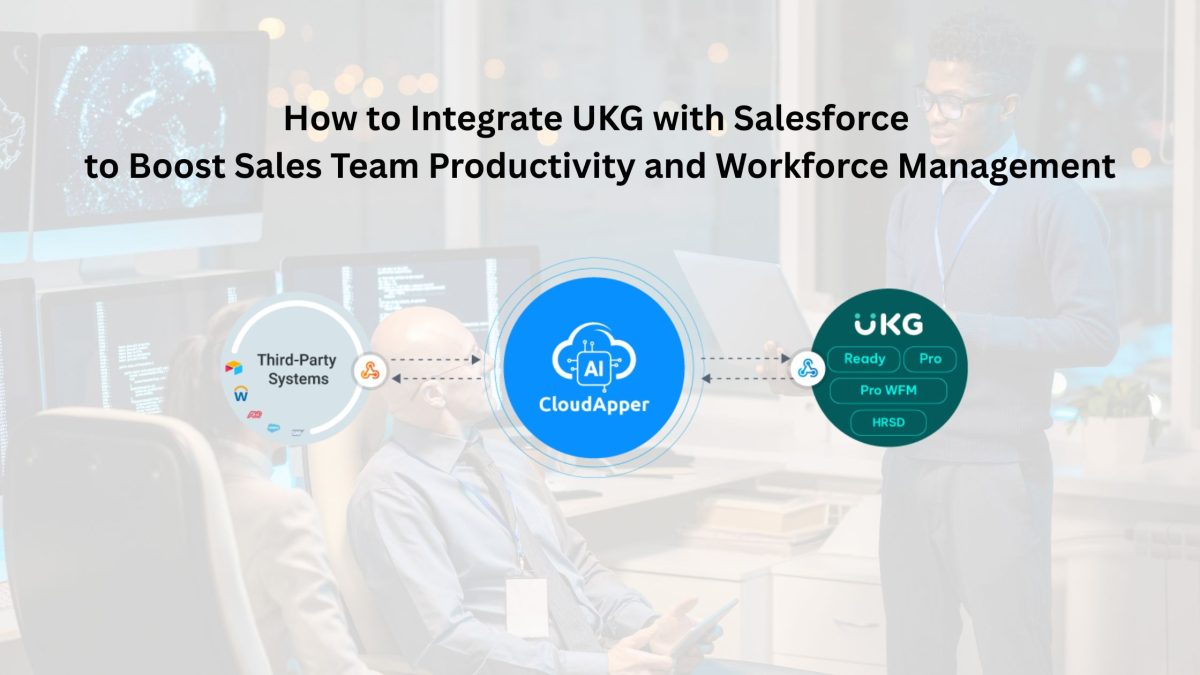 How to Integrate UKG with Salesforce to Boost Sales Team Productivity and Workforce Management
